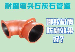 耐磨彎頭石灰石管道-哪款材質(zhì)防磨效果好？