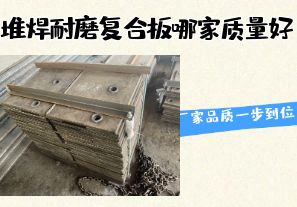 堆焊耐磨復(fù)合板哪家質(zhì)量好-廠家品質(zhì)一步到位！